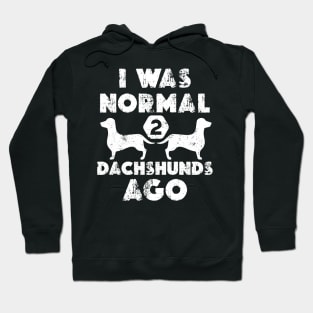 I Was Normal 2 dachshunds ago - Funny Dachshund Hoodie